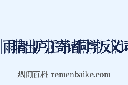 雨晴出庐江寄诸同学反义词是什么意思的图片